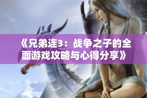 《兄弟连3：战争之子的全面游戏攻略与心得分享》