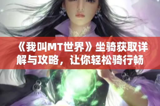 《我叫MT世界》坐骑获取详解与攻略，让你轻松骑行畅玩游戏