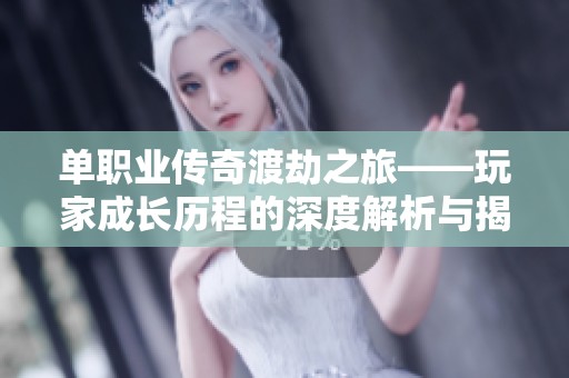 单职业传奇渡劫之旅——玩家成长历程的深度解析与揭秘