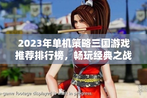 2023年单机策略三国游戏推荐排行榜，畅玩经典之战的策略手游合集