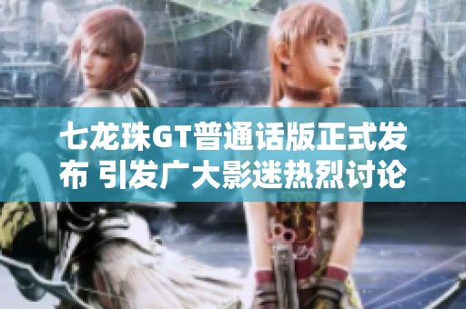 七龙珠GT普通话版正式发布 引发广大影迷热烈讨论