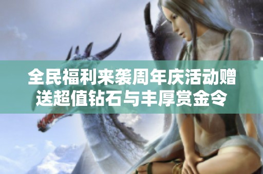 全民福利来袭周年庆活动赠送超值钻石与丰厚赏金令