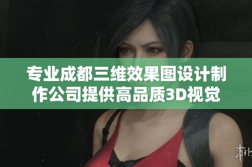 专业成都三维效果图设计制作公司提供高品质3D视觉方案服务
