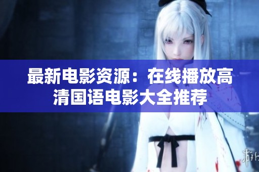 最新电影资源：在线播放高清国语电影大全推荐