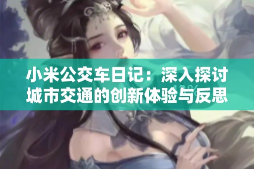 小米公交车日记：深入探讨城市交通的创新体验与反思之旅