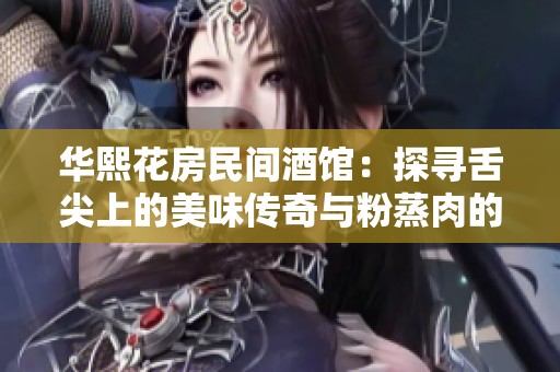 华熙花房民间酒馆：探寻舌尖上的美味传奇与粉蒸肉的独特魅力