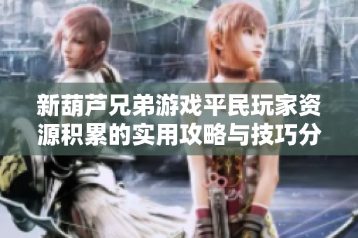 新葫芦兄弟游戏平民玩家资源积累的实用攻略与技巧分享