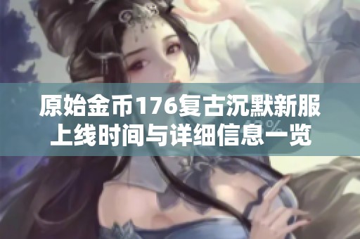 原始金币176复古沉默新服上线时间与详细信息一览