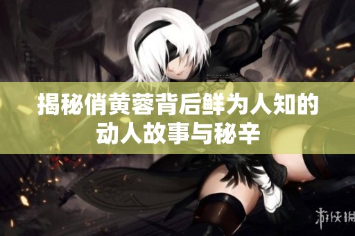 揭秘俏黄蓉背后鲜为人知的动人故事与秘辛