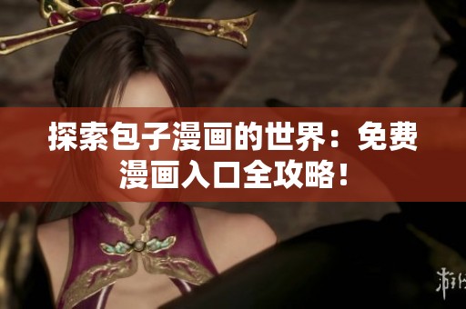 探索包子漫画的世界：免费漫画入口全攻略！